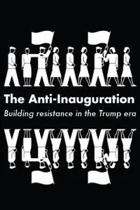 «The Anti-Inauguration» by Anand Gopal, Jeremy Scahill, Keeanga-Yamahtta Taylor, Naomi Klein, Owen Jones