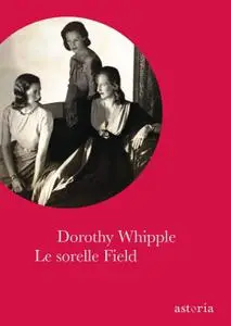 Dorothy Whipple - Le sorelle Field