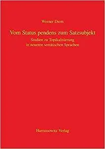 Vom Status pendens zum Satzsubjekt: Studien zur Topikalisierung in neueren semitischen Sprachen (Repost)