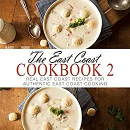 The East Coast Cookbook 2: Real American Recipes for Authentic East Coast Cooking