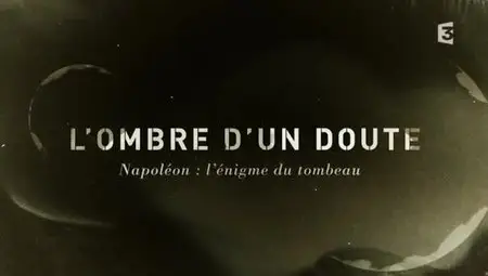 (Fr3) L'ombre d'un doute : Napoléon, l'énigme du tombeau (2012)