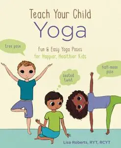 Teach Your Child Yoga: Fun & Easy Yoga Poses for Happier, Healthier Kids