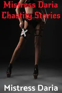 «Mistress Daria Chastity Stories» by Mistress Daria