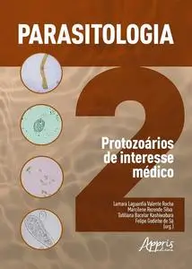 «Parasitologia 2: Protozoários de Interesse Médico» by Felipe Godinho de Sá, Lamara Laguardia Valente Rocha, Marcilene R