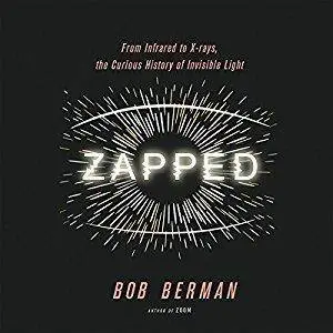 Zapped: From Infrared to X-rays, the Curious History of Invisible Light [Audiobook]