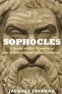 Sophocles: A Study of His Theater in Its Political and Social Context