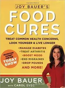 Joy Bauer's Food Cures: Treat Common Health Concerns, Look Younger & Live Longer