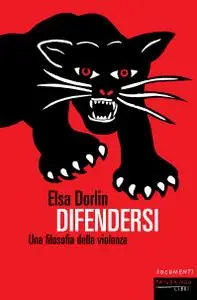 Elsa Dorlin - Difendersi. Una filosofia della violenza