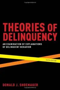 Theories of Delinquency: An Examination of Explanations of Delinquent Behavior, Sixth Edition