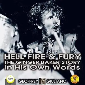 «Hell Fire & Fury The Ginger Baker Story - In His Own Words» by Geoffrey Giuliano