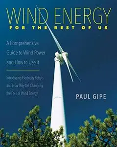 Wind Energy for the Rest of Us: A Comprehensive Guide to Wind Power and How to Use It