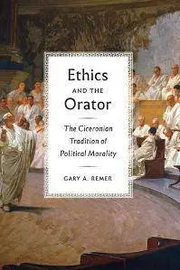 Ethics and the Orator : The Ciceronian Tradition of Political Morality