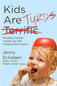 Kids Are Turds: Brutally Honest Humor for the Pooped-Out Parent