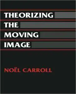 Noel Carroll - Theorizing the Moving Image