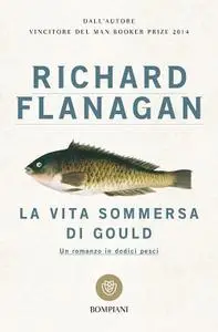 Richard Flanagan - La vita sommersa di Gould