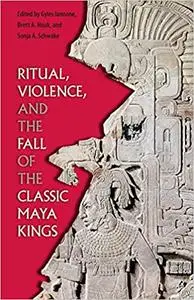 Ritual, Violence, and the Fall of the Classic Maya Kings (Repost)