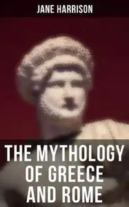 «The Mythology of Greece and Rome» by Jane Harrison