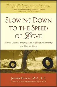 Slowing Down to the Speed of Love : How to Create a Deeper, More Fulfilling Relationship in a Hurried World (repost)