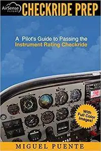 Checkride Prep: A Pilot's Guide to Passing the Instrument Rating Checkride (Airplane)