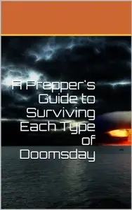 A Prepper's Guide to Surviving Each Type of Doomsday