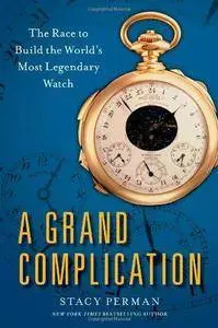 A grand complication : the race to build the world's most legendary watch (Repost)
