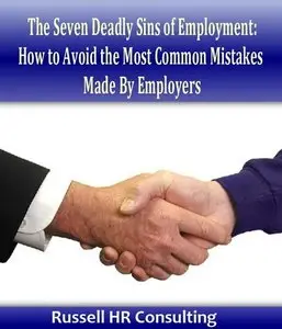 The Seven Deadly Sins of Employment: How to Avoid the Most Common Mistakes Made By Employers