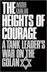 The Heights of Courage: A Tank Leader's War On the Golan