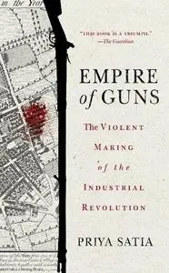 Empire of Guns: The Violent Making of the Industrial Revolution