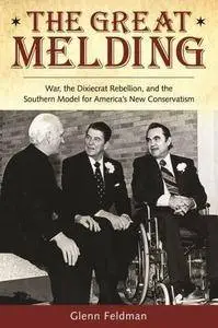 The Great Melding: War, the Dixiecrat Rebellion, and the Southern Model for America’s New Conservatism