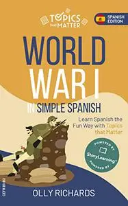 World War I in Simple Spanish: Learn Spanish the Fun Way with Topics that Matter (Spanish Edition)