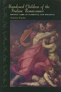 Abandoned Children of the Italian Renaissance: Orphan Care in Florence and Bologna