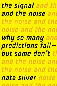 The Signal and the Noise: Why So Many Predictions Fail — but Some Don't by Nate Silver [Repost]