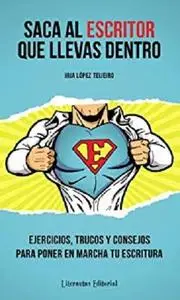 Saca al ESCRITOR que llevas dentro: Ejercicios, trucos y consejos para poner en marcha tu escritura (Spanish Edition)