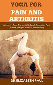 YOGA FOR PAIN AND ARTHRITIS: DISCOVER SEVERAL SIMPLE AND EFFECTIVE YOGA POSES FO PAIN AND ARTHRITIS