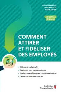 Comment attirer et fidéliser des employés, Nouvelle édition - Didier Dubois, Emilie Pelletier, Denis Morin