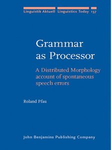 Grammar as Processor: A Distributed Morphology account of spontaneous speech errors (repost)