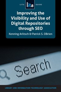 Improving the Visibility and Use of Digital Repositories through SEO: A LITA Guide
