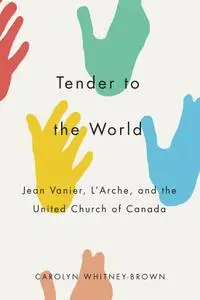 Tender to the World: Jean Vanier, L'Arche, and the United Church of Canada