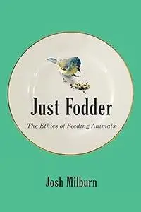 Just Fodder: The Ethics of Feeding Animals