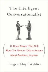 The Intelligent Conversationalist: 31 Cheat Sheets That Will Show You How to Talk to Anyone About Anything, Anytime