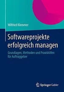 Softwareprojekte erfolgreich managen: Grundlagen, Methoden und Praxishilfen für Auftraggeber (Repost)