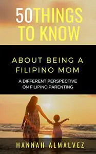 50 THINGS TO KNOW ABOUT BEING A FILIPINO MOM