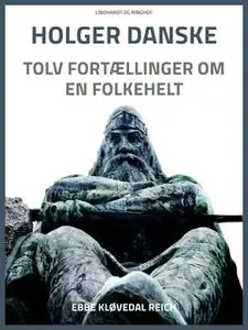 «Holger Danske. Tolv fortællinger om en folkehelt» by Ebbe Kløvedal