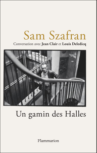 Sam Szafran : un gamin des halles - Jean Clair et Louis Deledicq