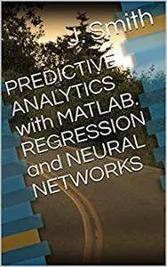 PREDICTIVE ANALYTICS with MATLAB. REGRESSION and NEURAL NETWORKS