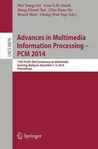 Advances in Multimedia Information Processing – PCM 2014: 15th Pacific-Rim Conference on Multimedia, Kuching, Malaysia, Decembe