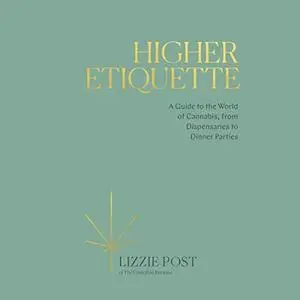 Higher Etiquette: A Guide to the World of Cannabis, from Dispensaries to Dinner Parties [Audiobook]