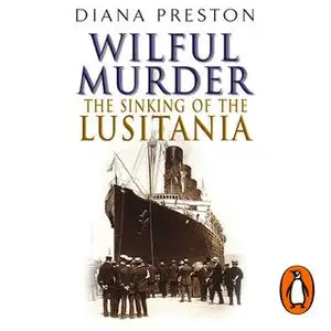 «Wilful Murder: The Sinking Of The Lusitania» by Diana Preston