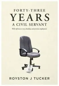 «Forty-Three Years A Civil Servant» by Royston J Tucker