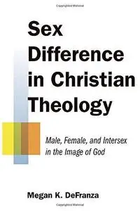 Sex Difference in Christian Theology: Male, Female, and Intersex in the Image of God